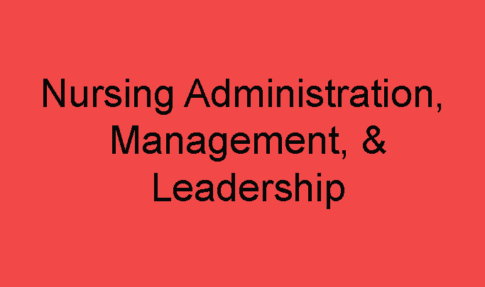 Nursing Administration, Management, and Leadership